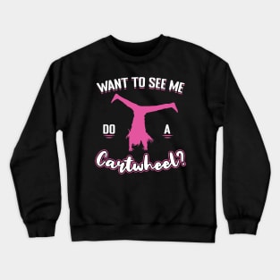 Want To See Me Do A Cartwheel Crewneck Sweatshirt